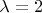 \lambda=2