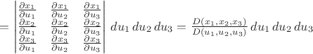 $=\begin{vmatrix}\frac{\partial x_1}{\partial u_1}&\frac{\partial x_1}{\partial u_2}&\frac{\partial x_1}{\partial u_3}\\\frac{\partial x_2}{\partial u_1}&\frac{\partial x_2}{\partial u_2}&\frac{\partial x_2}{\partial u_3}\\\frac{\partial x_3}{\partial u_1}&\frac{\partial x_3}{\partial u_2}&\frac{\partial x_3}{\partial u_3}\end{vmatrix}\, du_1\,du_2\,du_3=\frac{D(x_1,x_2,x_3)}{D(u_1,u_2,u_3)}\, du_1\,du_2\,du_3$