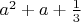 $a^2+a+\frac{1}{3}$