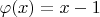 $\varphi(x)=x-1$