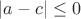 $|a - c| \leq 0 $