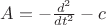 $\[A =  - \frac{{{d^2}}}
{{d{t^2}}} - c\]
$