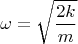 $$\omega=\sqrt{\frac{2k}{m}}$$