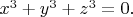 $x^3+y^3+z^3=0.