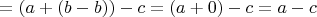 $ = (a+(b-b))-c = (a+0)-c = a-c$