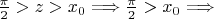 $\frac {\pi} {2} > z >x_{0} \Longrightarrow \frac {\pi} {2} >x_{0} \Longrightarrow\\$