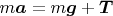 $m\boldsymbol a=m\boldsymbol  g+\boldsymbol  T$