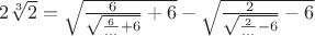 $2\sqrt[3]{2}=\sqrt{\frac{6}{\sqrt{\frac{6}{...}+6}}+6}-\sqrt{\frac{2}{\sqrt{\frac{2}{...}-6}}-6}$