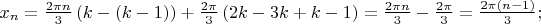 $x_n=\frac{2\pi n}{3}\left(k-(k-1)\right)+\frac{2\pi}{3}\left(2k-3k+k-1 \right)=\frac{2\pi n}{3}-\frac{2\pi}{3}=\frac{2\pi(n-1)}{3};$