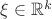 $\xi\in\mathbb{R}^k$