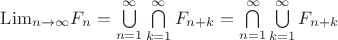 $\mathrm{Lim}\limits_{n\to\infty}F_n=\bigcup\limits_{n=1}^{\infty}\bigcap\limits_{k=1}^{\infty}F_{n+k}=\bigcap\limits_{n=1}^{\infty}\bigcup\limits_{k=1}^{\infty}F_{n+k}$ $\mathrm{Lim}\limits_{n\to\infty}F_n=\bigcup\limits_{n=1}^{\infty}\bigcap\limits_{k=1}^{\infty}F_{n+k}=\bigcap\limits_{n=1}^{\infty}\bigcup\limits_{k=1}^{\infty}F_{n+k}$