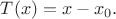 $T(x)=x-x_0.$ $T(x)=x-x_0.$