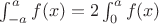 \int_{-a}^af(x) = 2\int_0^af(x)