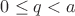 $0\leq q<a$ $0\leq q<a$
