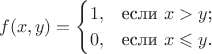 $$f(x,y)=\begin{cases}
1,&\text{если $x>y$;}\\
0,&\text{если $x\leqslant y$.}
\end{cases}$$