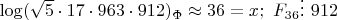 $\log (\sqrt{5}\cdot 17\cdot 963\cdot 912)_{\Phi}\approx 36=x;\ F_{36}\vdots \ 912$