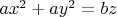 $ax^2+ay^2=bz$