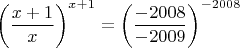 $$\left(\frac{x+1}{x}\right)^{x+1} = \left(\frac{-2008}{-2009}\right)^{-2008} $$