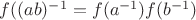 $f((ab)^{-1}=f(a^{-1})f(b^{-1})$