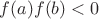 $f(a) f(b) < 0$