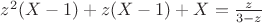 $z^2(X-1) + z(X-1) + X = \frac{z}{3-z}$