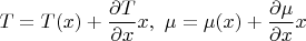 $T=T(x)+\dfrac{\partial T}{\partial x} x,\,\, \mu=\mu(x)+\dfrac{\partial \mu}{\partial x} x$