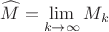 $$\widehat{M}=\underset{k\to \infty }{\mathop{\lim }}\,{{M}_{k}}$$