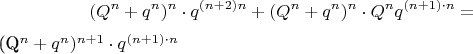 $$(Q^n+q^n)^n\cdot q^{(n+2)n}+(Q^n+q^n)^n\cdot Q^nq^{(n+1)\cdot  n}=

(Q^n+q^n)^{n+1}\cdot  q^{(n+1)\cdot n}$$