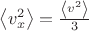 $\left\langle v_x^2\right\rangle = \frac{\left\langle v^2\right\rangle}{3}$