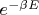 $e^{-\beta E}$