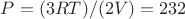 $P=(3RT)/(2V)=232$