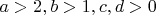 $a>2, b>1, c,d>0$