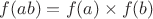 $f(ab)=f(a) \times f(b)$