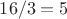 $16/3=5$