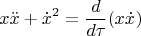 $$x\ddot{x}+\dot{x}^2=\frac{d}{d\tau}(x\dot{x})$$