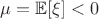 $\mu = \mathbb{E}[\xi] < 0$