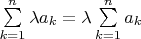 $\sum\limits_{k=1}^{n}\lambda a_k = \lambda \sum\limits_{k=1}^{n} a_k$