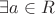 $\exists a \in R$