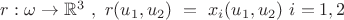 $r: \omega \to \mathbb{R}^3\  ,\  r(u_1, u_2)\ =\ x_i(u_1, u_2)\  i=1,2$