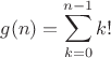 $$g(n)=\sum\limits_{k=0}^{n-1}k!$$