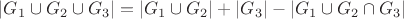 $|G_1 \cup G_2 \cup G_3| = |G_1 \cup G_2| + |G_3| - |G_1 \cup G_2 \cap G_3|$ $|G_1 \cup G_2 \cup G_3| = |G_1 \cup G_2| + |G_3| - |G_1 \cup G_2 \cap G_3|$