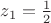 $z_1 = \frac 1 2$