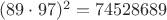 $(89 \cdot 97)^2 = 74528689$