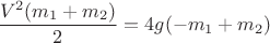 $$\frac{V^2(m_1+m_2)}{2}=4g(-m_1+m_2)$$