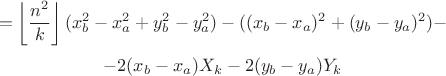 $$=\left\lfloor\frac{n^2}k\right\rfloor(x_b^2-x_a^2+y_b^2-y_a^2)-((x_b-x_a)^2+(y_b-y_a)^2)-$$ $$-2(x_b-x_a)X_k-2(y_b-y_a)Y_k$$