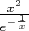 $\frac {x^2} {e^{-\frac 1 x}}$