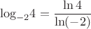 $${\log _{ - 2}}4 = \frac{{\ln 4}}{{\ln ( - 2)}}$$