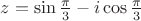 $z = \sin\frac{\pi}{3} - i \cos\frac{\pi}{3}$