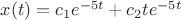 $x(t)=c_1e^{-5t}+c_2te^{-5t}
