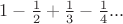 $1-{1\over2}+{1\over3}-{1\over4}...$